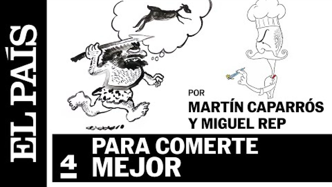 'Para comerte mejor', la videocolumna de Martín Caparrós y Miguel Rep | EL PAÍS