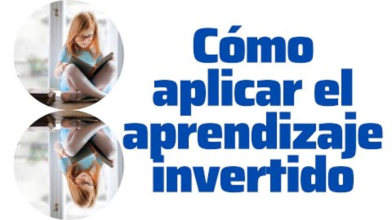 🤩 ¿QUÉ ES El APRENDIZAJE INVERTIDO O AULA INVERTIDA?. ¿CÓMO APLICARLO?