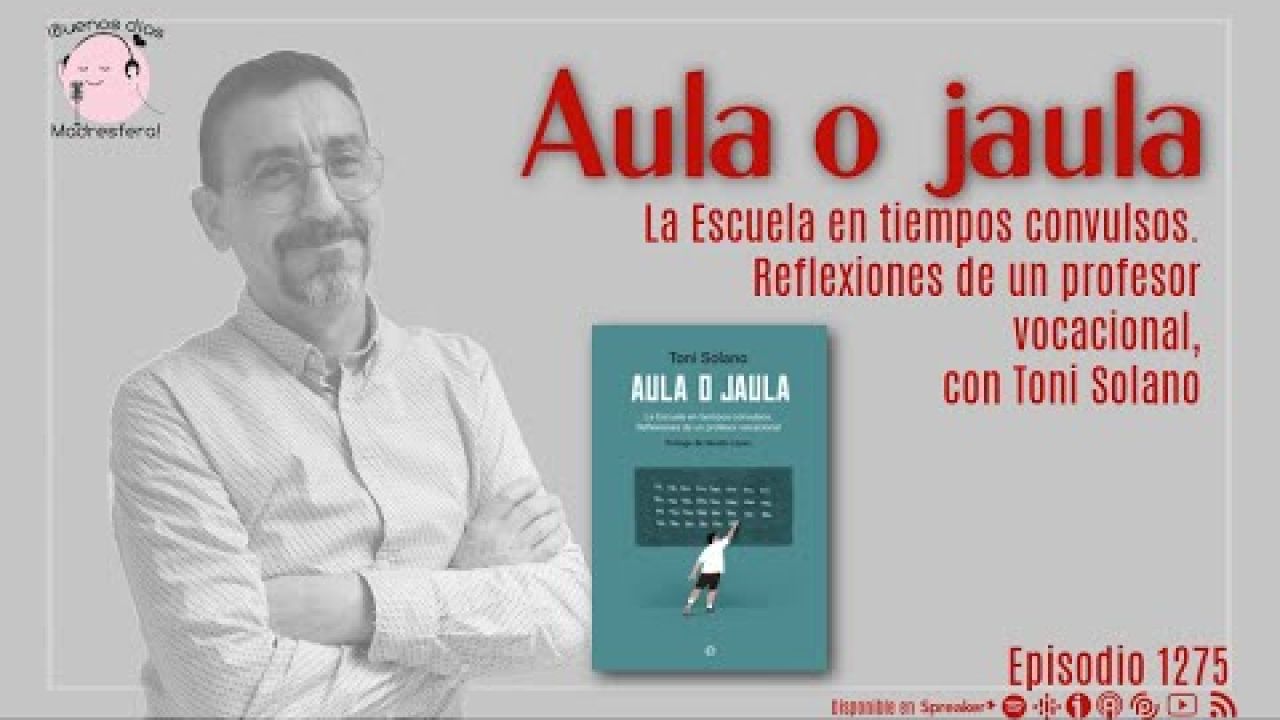 Aula o jaula. Reflexiones de un profesor vocacional, con Toni Solano @ToniSolano